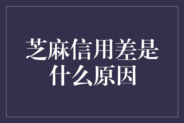 芝麻信用差是什么原因