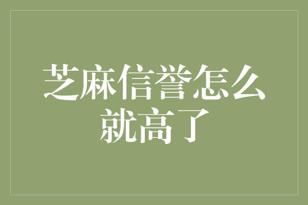 芝麻信誉怎么就高了