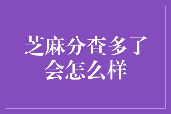 芝麻分查多了会怎么样