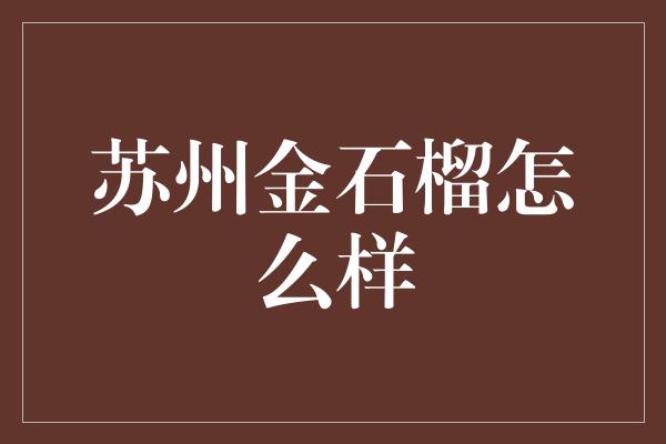 苏州金石榴怎么样