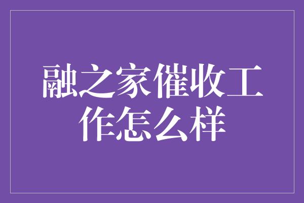 融之家催收工作怎么样