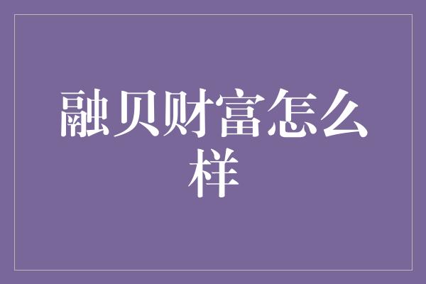 融贝财富怎么样