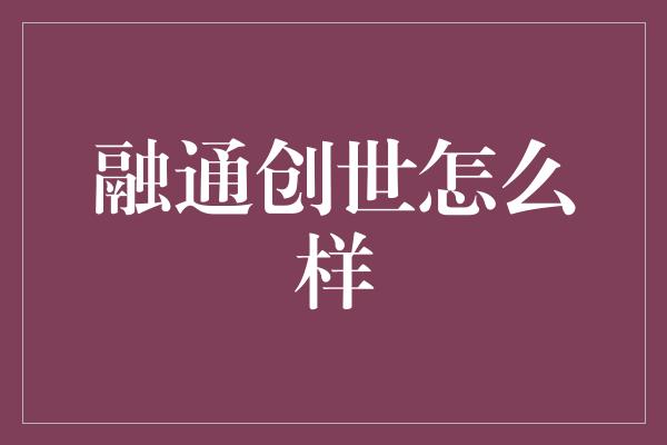 融通创世怎么样