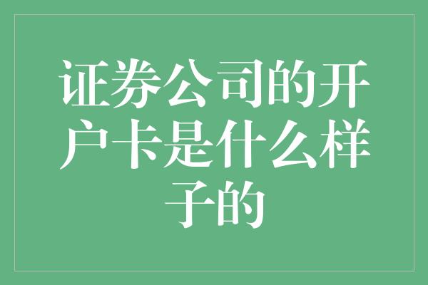 证券公司的开户卡是什么样子的