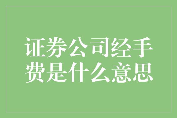 证券公司经手费是什么意思