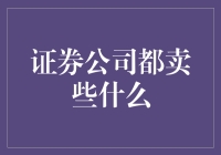 证券公司都卖些什么？我猜他们应该不卖股票吧