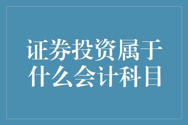 证券投资属于什么会计科目