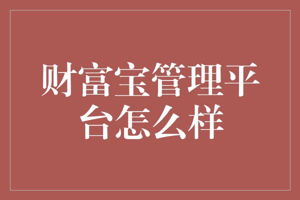 财富宝管理平台怎么样