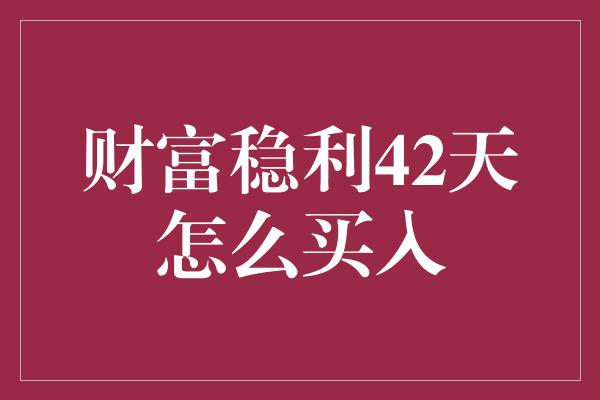 财富稳利42天怎么买入