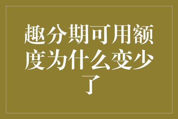 趣分期可用额度为什么变少了