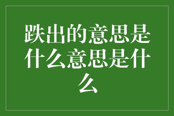 跌出的意思是什么意思是什么