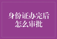 身份证办完了？别急，审批流程知多少