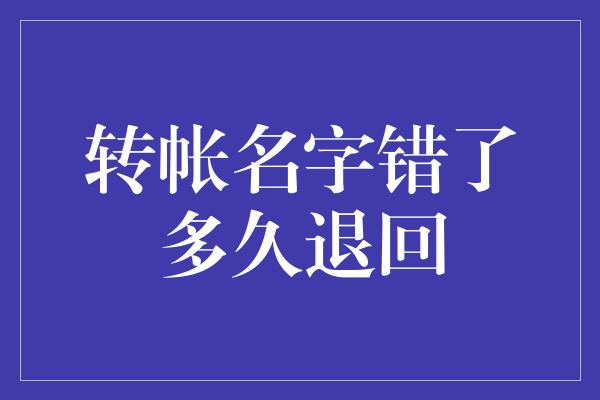 转帐名字错了多久退回