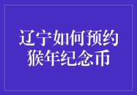 辽宁猴年纪念币预约攻略：如何在数量有限的纪念币面前赢得猴享地位