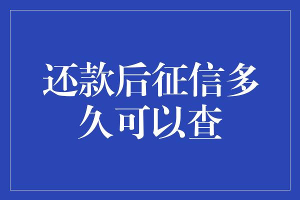 还款后征信多久可以查