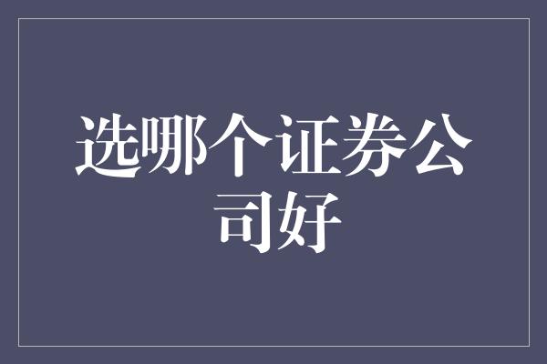 选哪个证券公司好