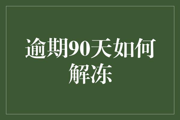 逾期90天如何解冻