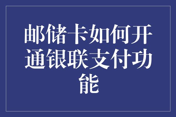 邮储卡如何开通银联支付功能