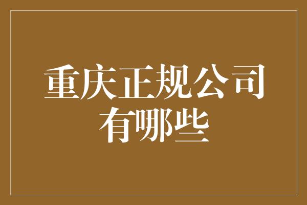 重庆正规公司有哪些