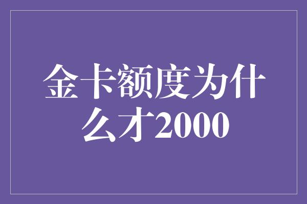 金卡额度为什么才2000