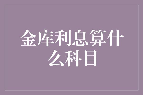 金库利息算什么科目