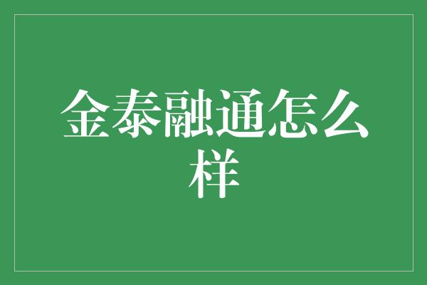 金泰融通怎么样