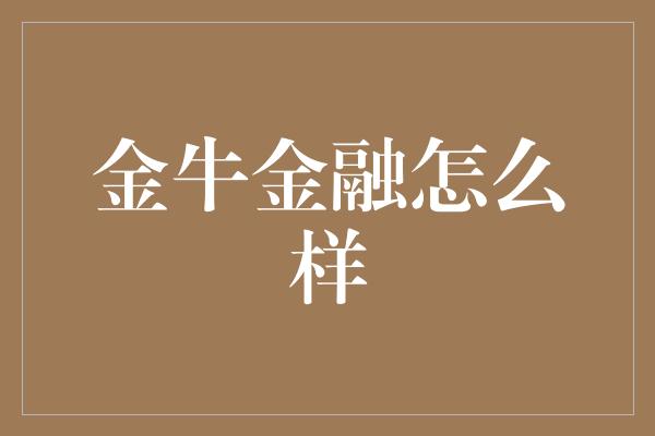 金牛金融怎么样