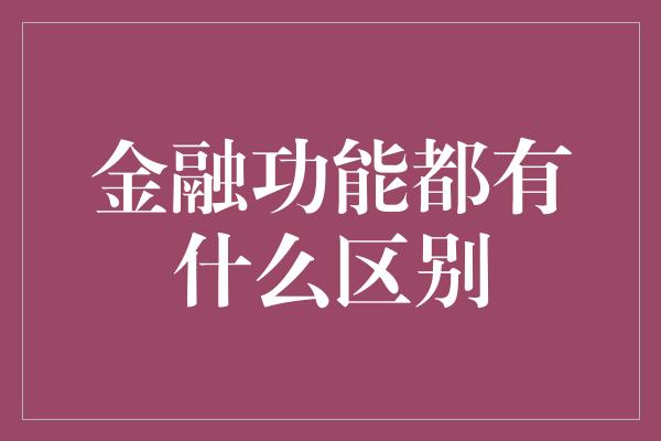 金融功能都有什么区别