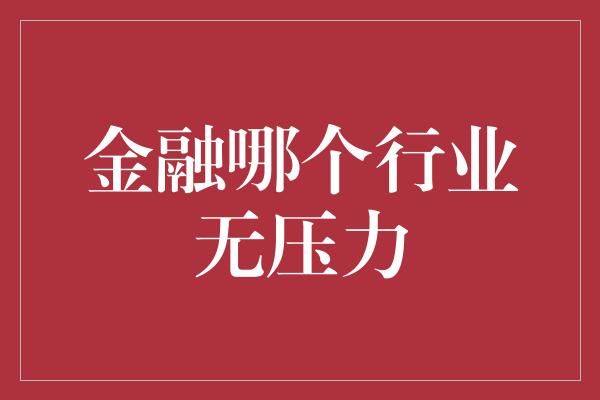 金融哪个行业无压力