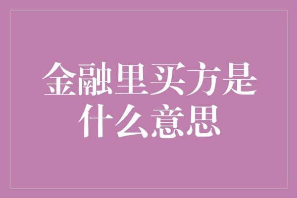 金融里买方是什么意思