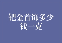 钯金首饰多少钱一克？别问我，我只是一个小编！