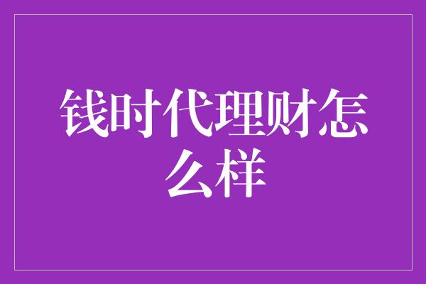 钱时代理财怎么样