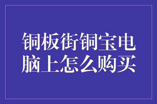 铜板街铜宝电脑上怎么购买