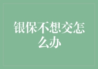 别让保险公司抢走你的钱！银保不想交？我有招！