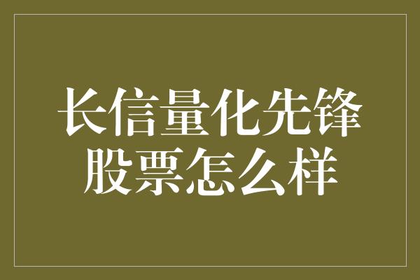 长信量化先锋股票怎么样