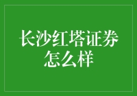 长沙红塔证券：地方证券公司的客户体验与市场表现分析