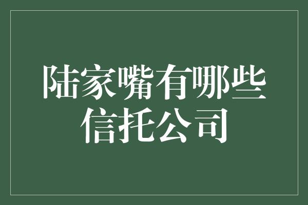 陆家嘴有哪些信托公司