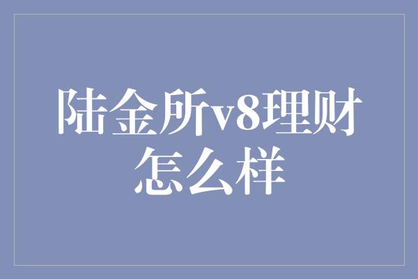 陆金所v8理财怎么样