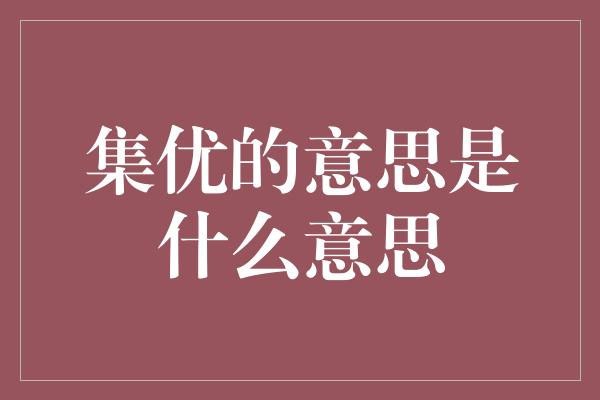 集优的意思是什么意思