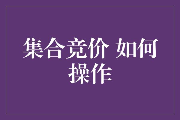 集合竞价 如何操作