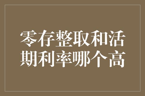 零存整取和活期利率哪个高