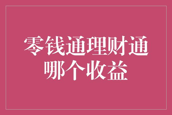 零钱通理财通哪个收益