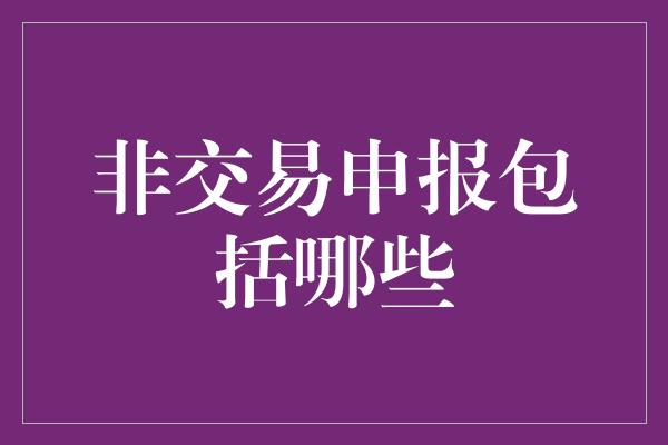 非交易申报包括哪些