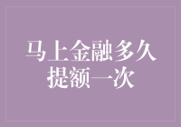 马上金融多久提额一次，这个问题居然难倒了一票资深玩家！