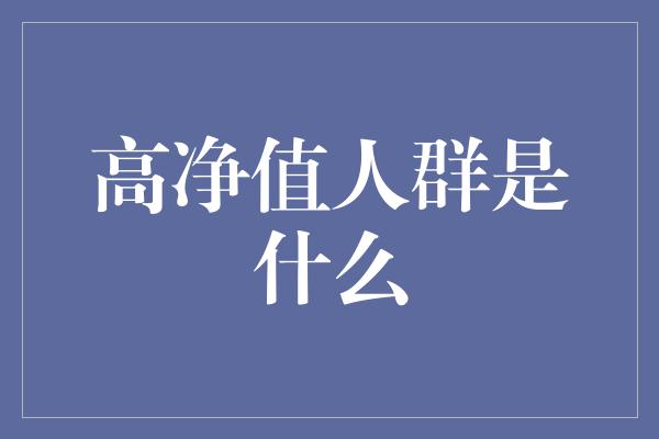 高净值人群是什么