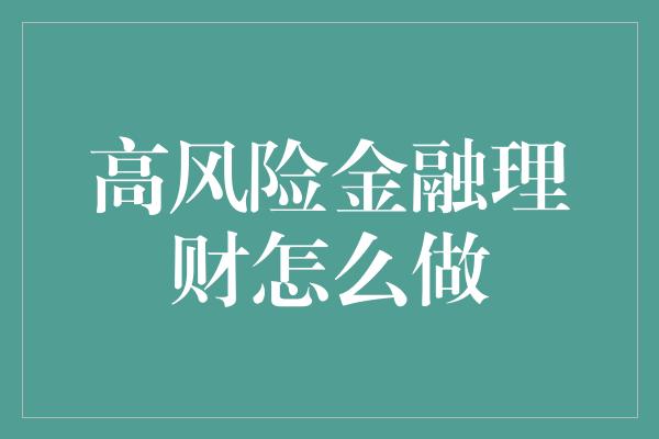 高风险金融理财怎么做