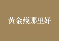 黄金藏哪里好：从古至今的宝地推荐