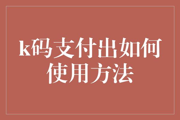 k码支付出如何使用方法