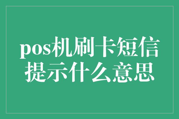 pos机刷卡短信提示什么意思