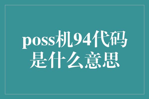 poss机94代码是什么意思